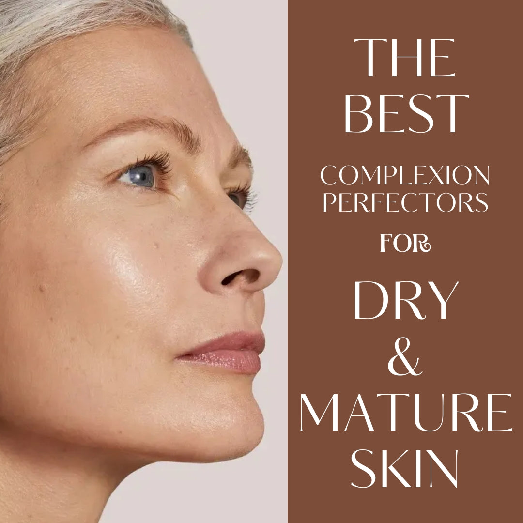 The Best Complexion Perfectors for Dry & Mature Skin